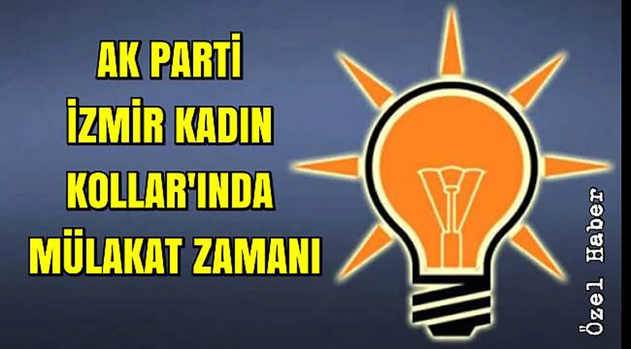 AK PARTİ İZMİR KADIN KOLLARI'NDA MÜLAKAT ZAMANI