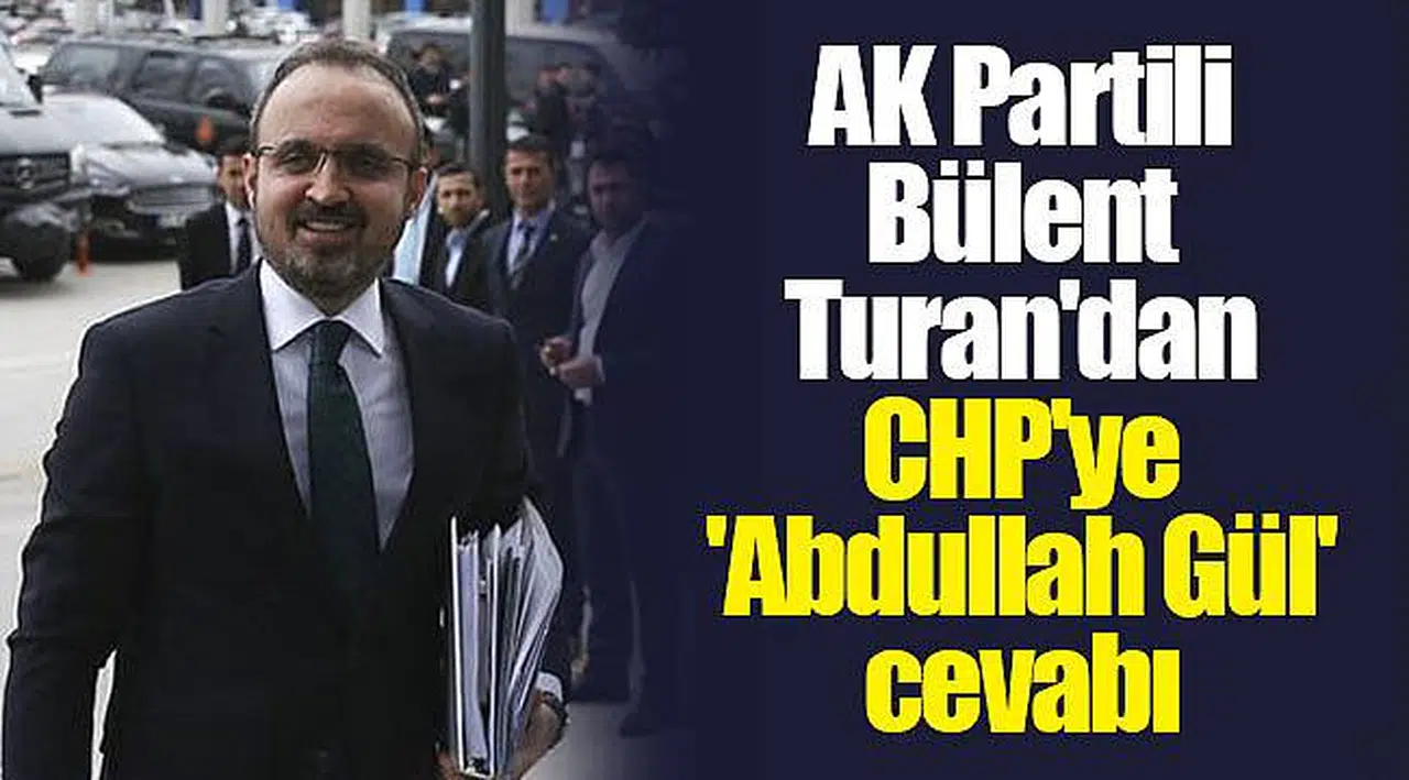 AK Partili Bülent Turan'dan CHP'ye 'Abdullah Gül' cevabı