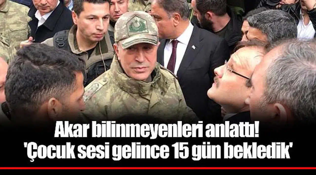 Akar bilinmeyenleri anlattı! 'Çocuk sesi gelince 15 gün bekledik'