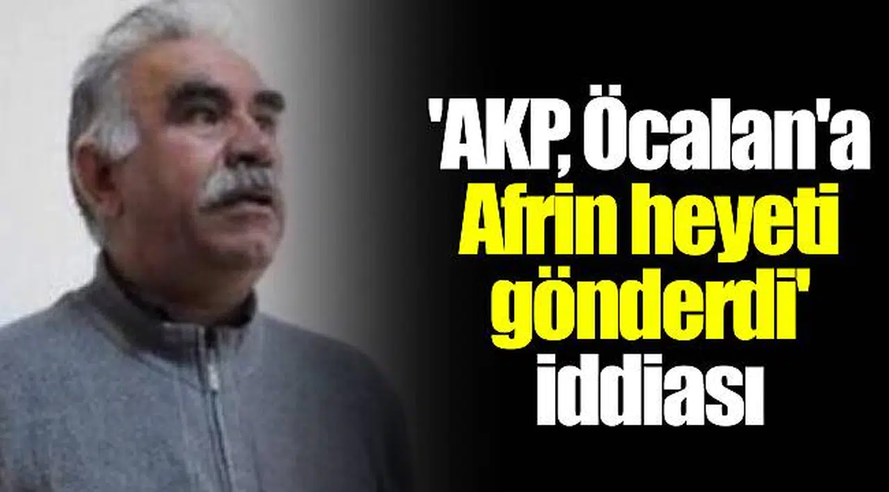 'AKP, Öcalan'a Afrin heyeti gönderdi' iddiası
