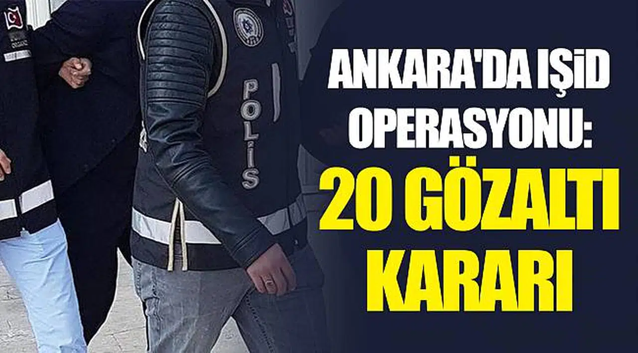 Ankara'da IŞİD operasyonu: 20 gözaltı kararı