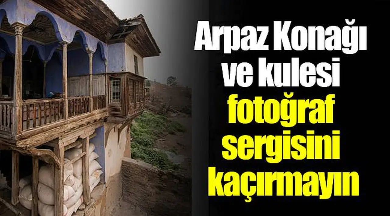 Arpaz Konağı ve kulesi  fotoğraf sergisini kaçırmayın