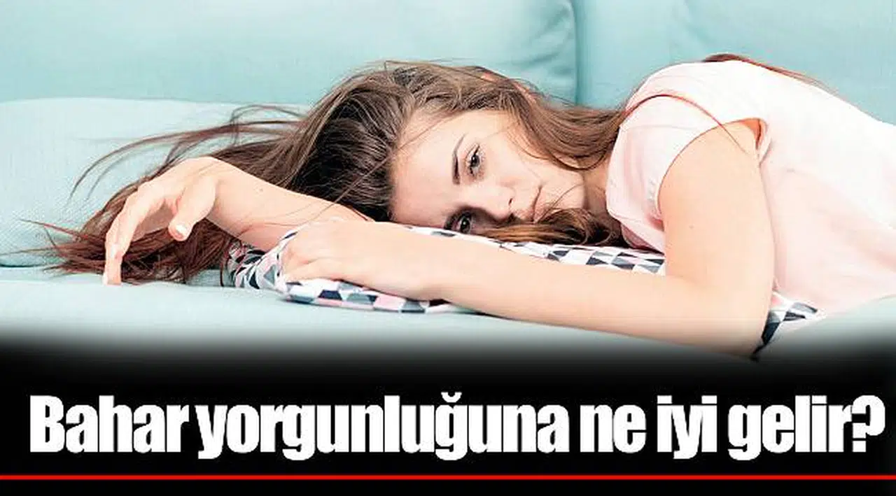 Bahar yorgunluğuna ne iyi gelir?