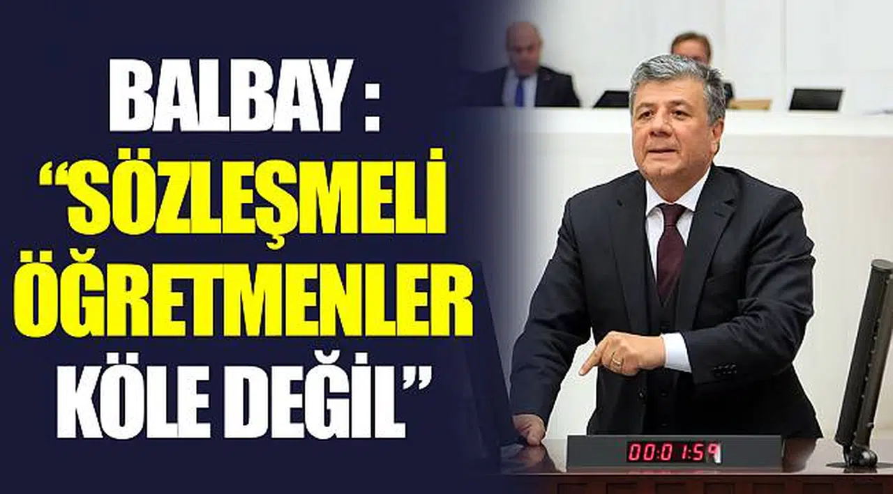 BALBAY :”SÖZLEŞMELİ ÖĞRETMENLER KÖLE DEĞİL”