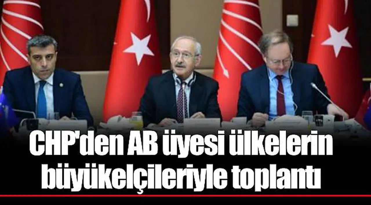 CHP'den AB üyesi ülkelerin büyükelçileriyle toplantı