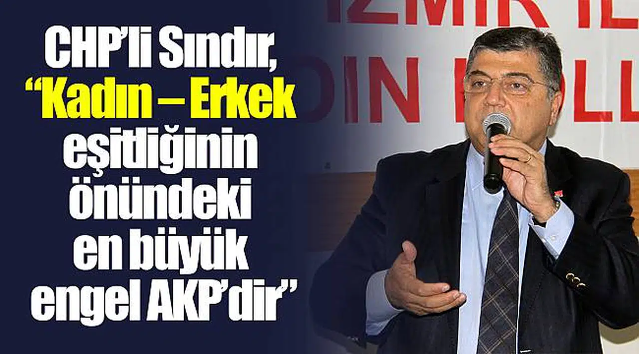 CHP’li Sındır, “Kadın – Erkek eşitliğinin önündeki en büyük engel AKP’dir”