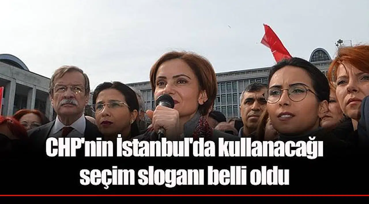 CHP'nin İstanbul'da kullanacağı seçim sloganı belli oldu