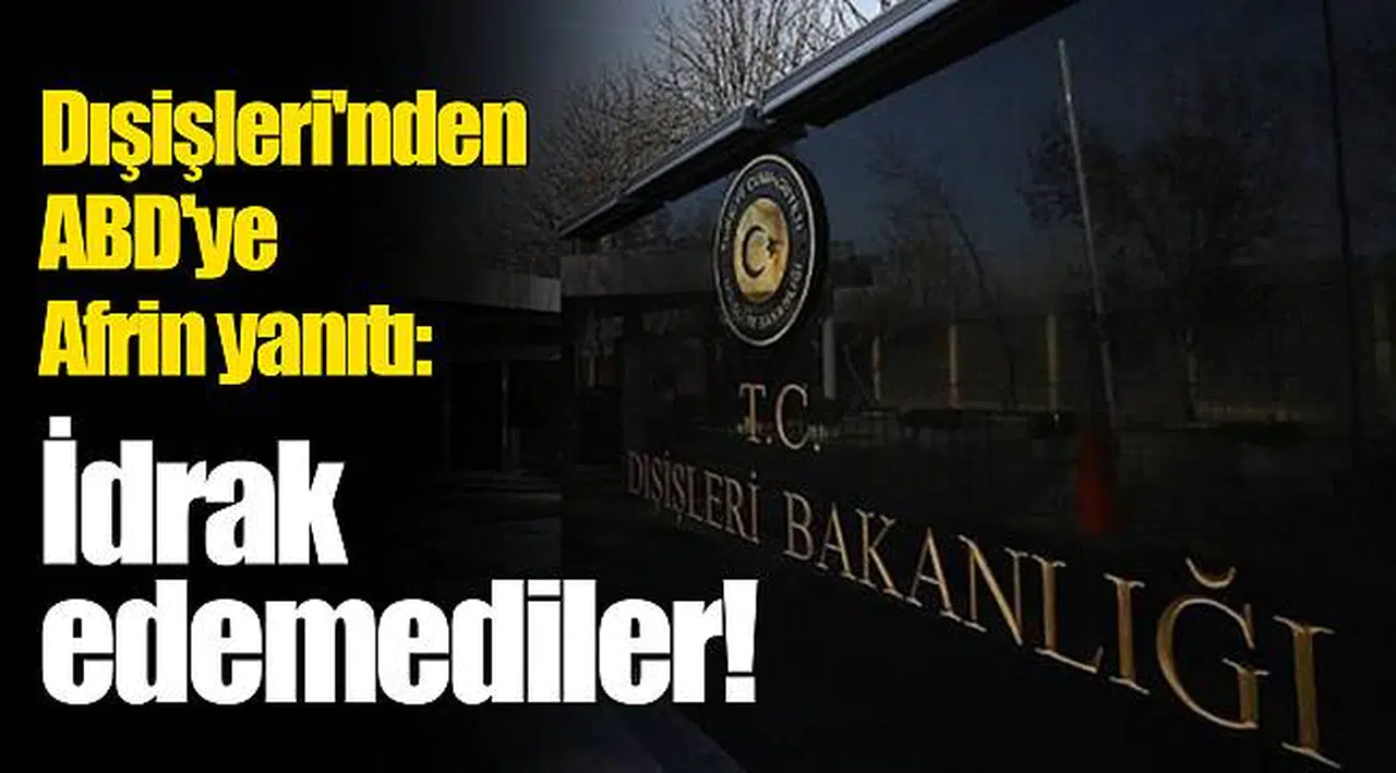Dışişleri'nden ABD'ye Afrin yanıtı: İdrak edemediler!