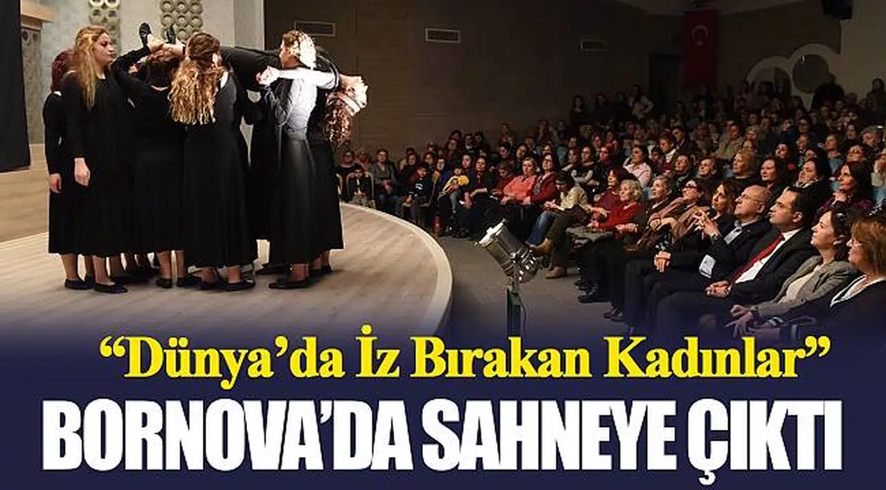  “Dünya’da İz Bırakan Kadınlar”  Bornova’da sahneye çıktı
