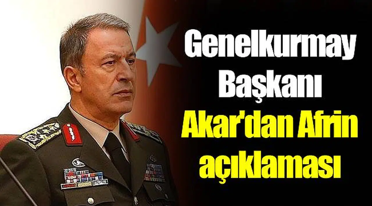 Genelkurmay Başkanı Akar'dan Afrin açıklaması