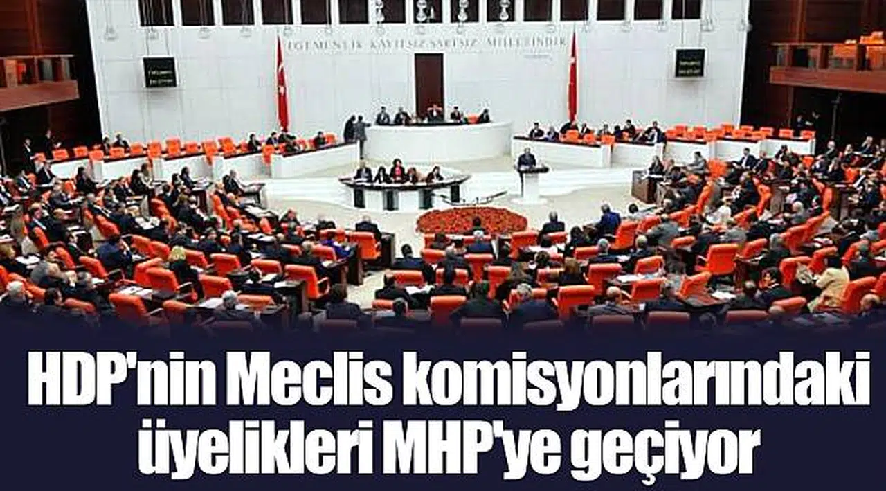 HDP'nin Meclis komisyonlarındaki üyelikleri MHP'ye geçiyor