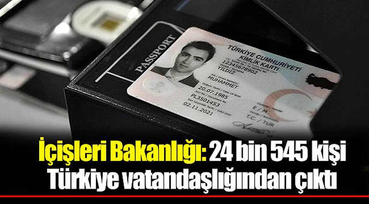 İçişleri Bakanlığı: 24 bin 545 kişi Türkiye vatandaşlığından çıktı