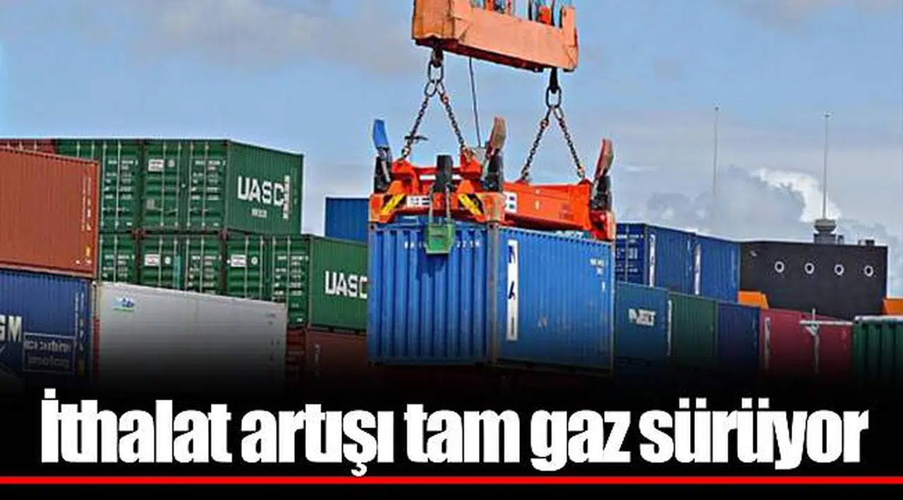 İthalat artışı tam gaz sürüyor