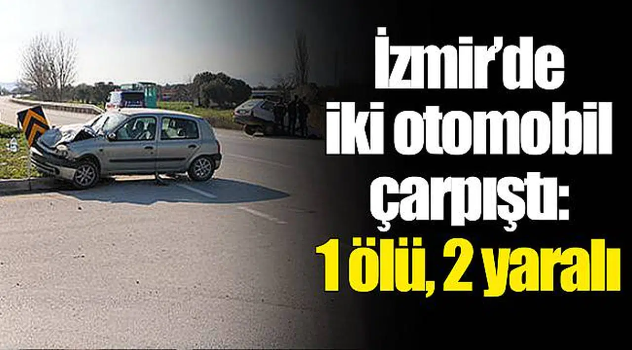 İzmir'de iki otomobil çarpıştı: 1 ölü, 2 yaralı