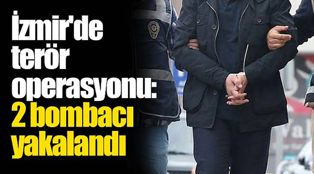 İzmir'de terör operasyonu: 2 bombacı yakalandı