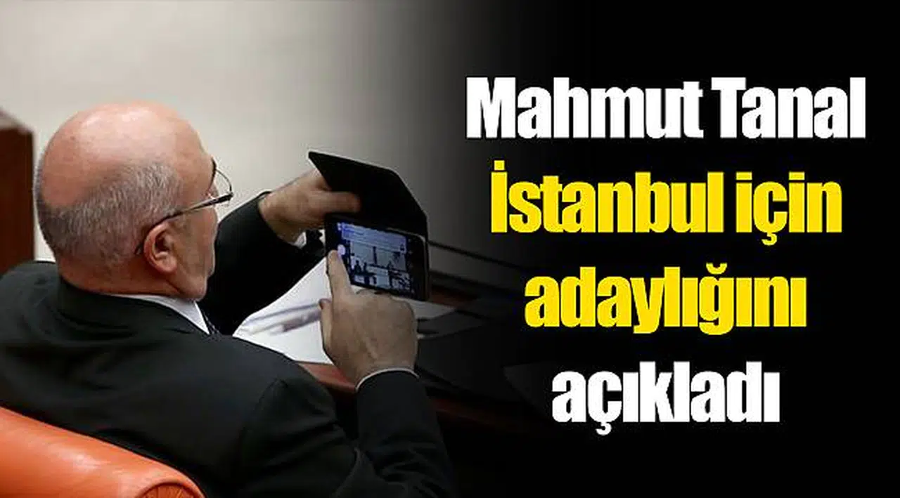 Mahmut Tanal İstanbul için adaylığını açıkladı