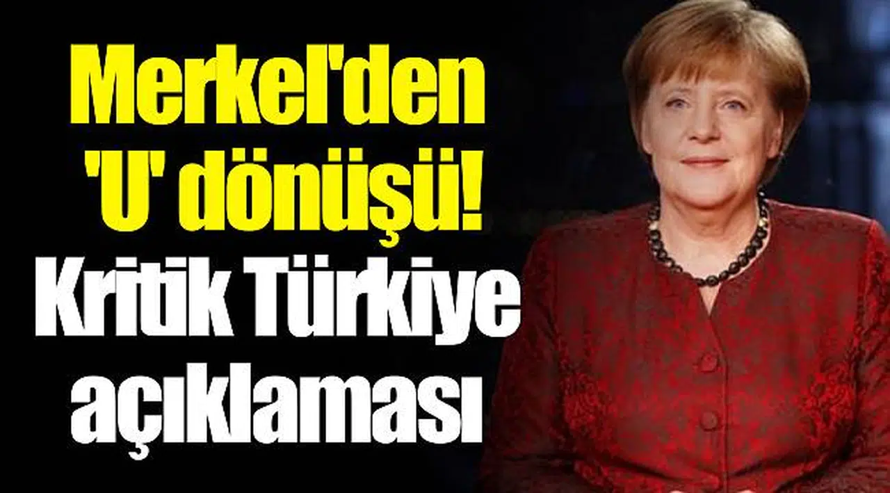 Merkel'den 'U' dönüşü! Kritik Türkiye açıklaması