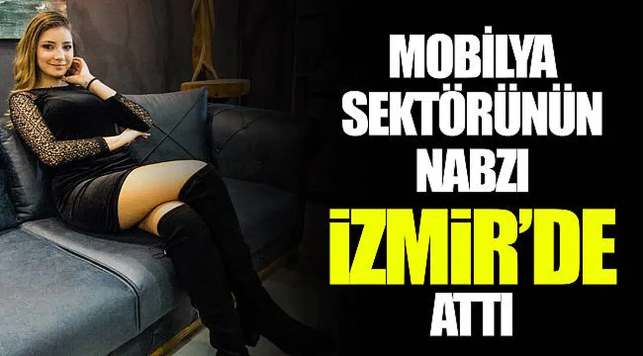 MOBİLYA SEKTÖRÜNÜN NABZI İZMİR’DE ATTI