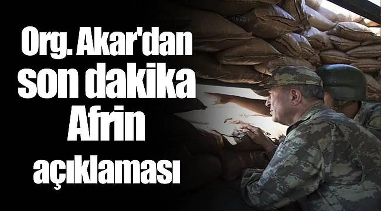 Org. Akar'dan son dakika Afrin açıklaması