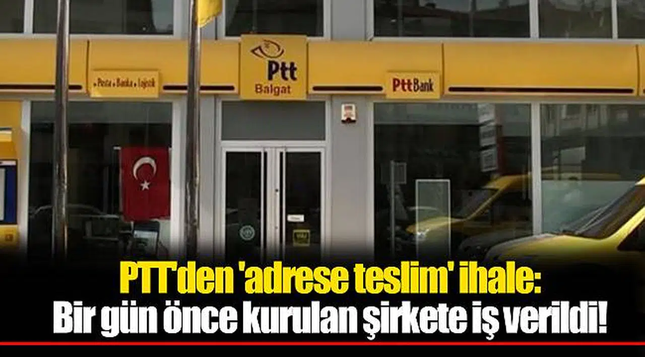 PTT'den 'adrese teslim' ihale: Bir gün önce kurulan şirkete iş verildi!