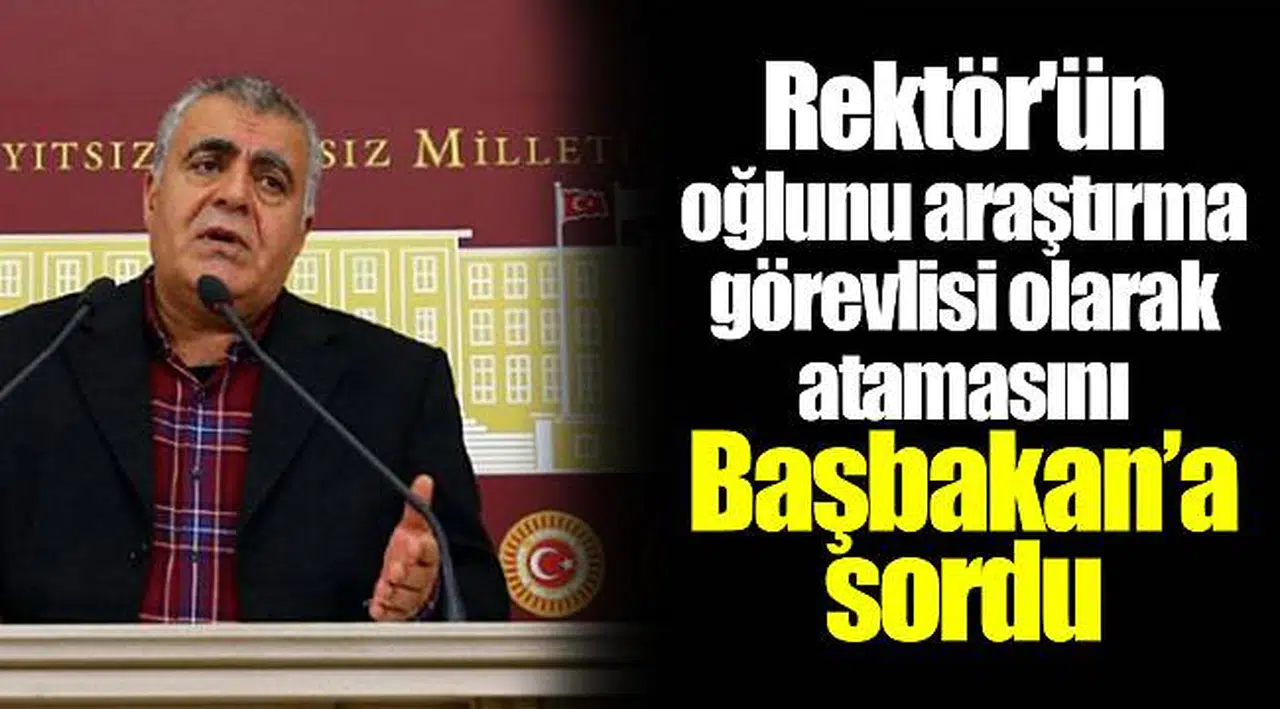 Rektör'ün  oğlunu araştırma görevlisi olarak atamasını Başbakan’a sordu