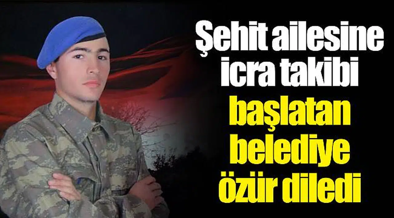 Şehit ailesine icra takibi başlatan belediye özür diledi