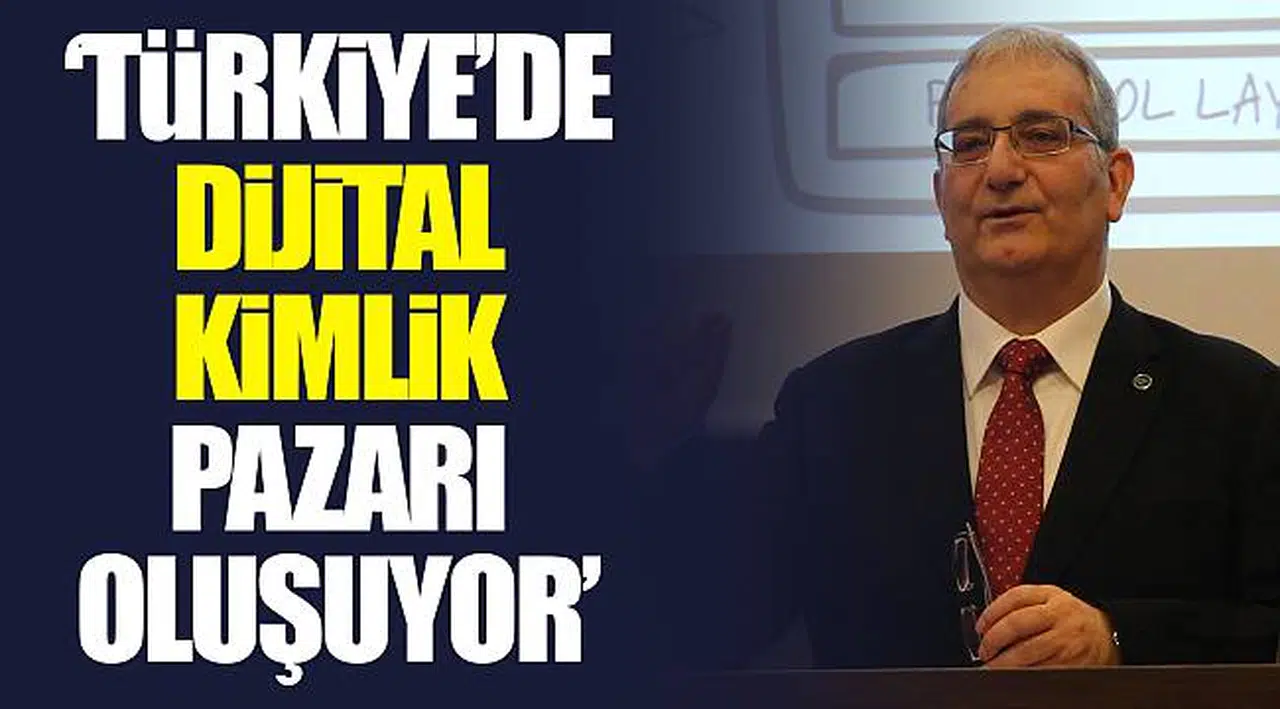 ‘TÜRKİYE’DE DİJİTAL KİMLİK PAZARI OLUŞUYOR’