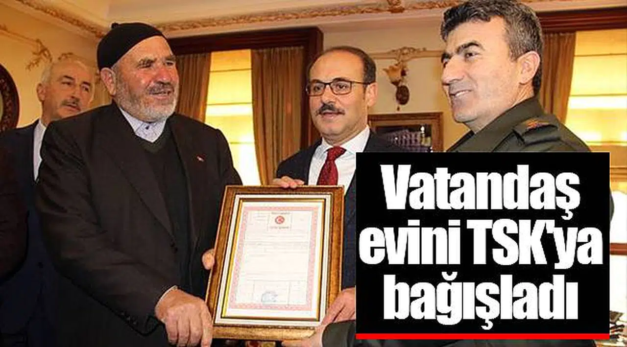 Vatandaş evini TSK'ya bağışladı