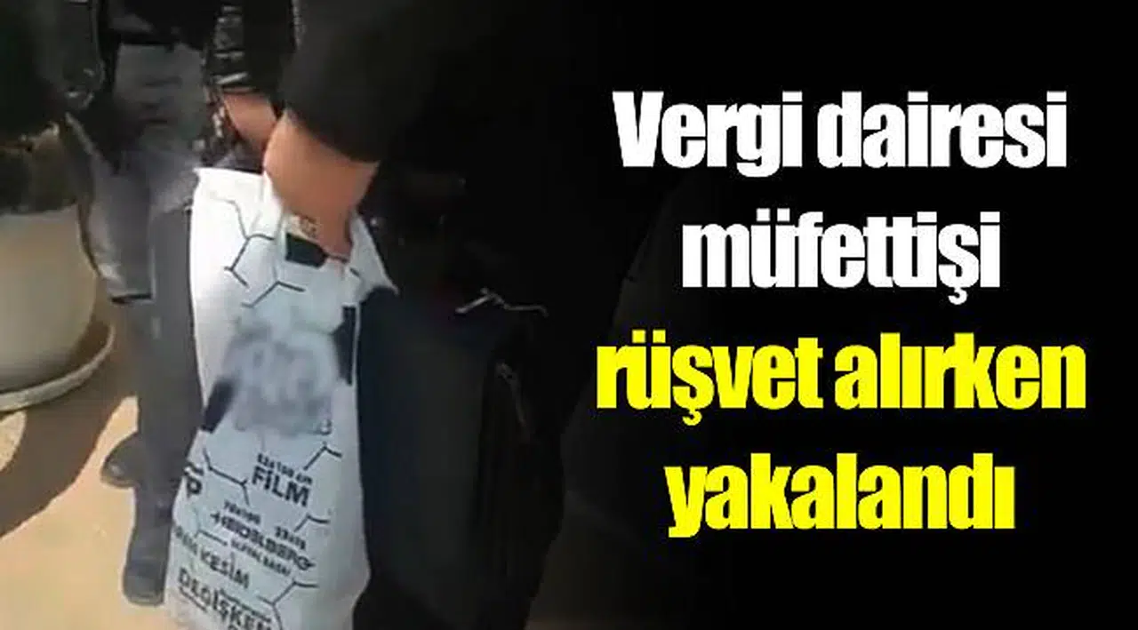 Vergi dairesi müfettişi rüşvet alırken yakalandı