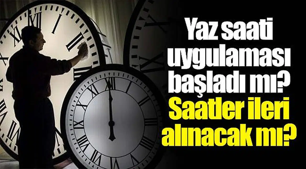 Yaz saati uygulaması başladı mı? Saatler ileri alınacak mı?