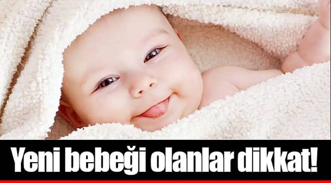 Yeni bebeği olanlar dikkat!