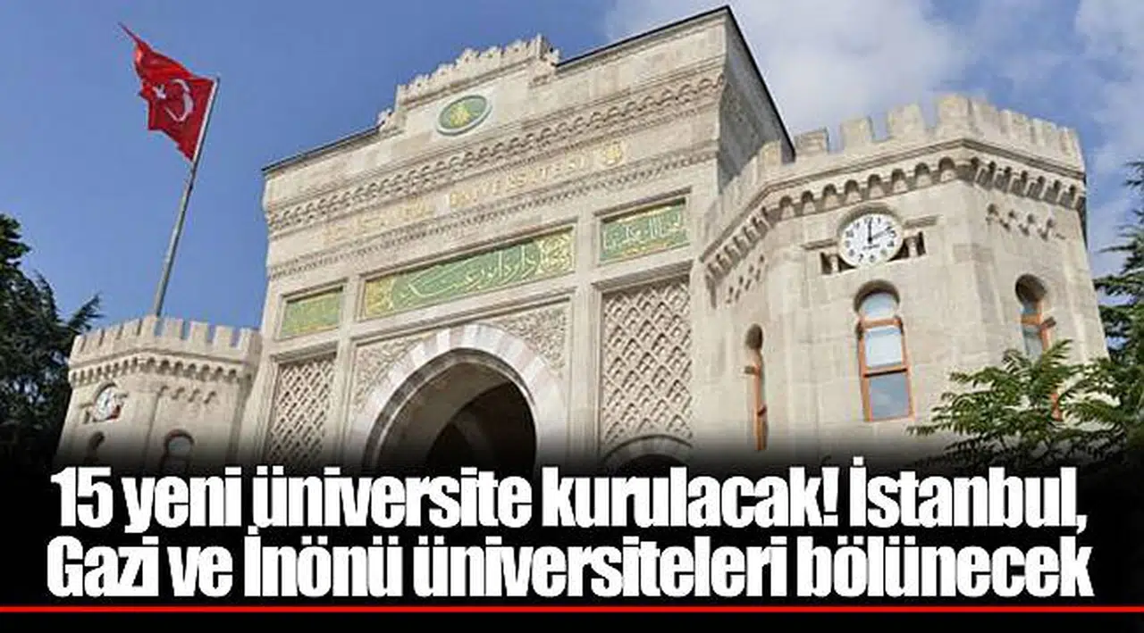 15 yeni üniversite kurulacak! İstanbul, Gazi ve İnönü üniversiteleri bölünecek