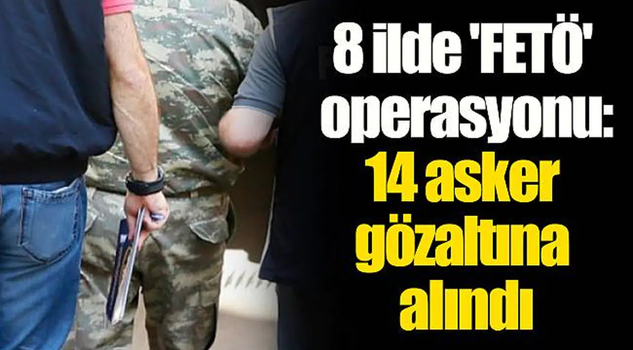 8 ilde 'FETÖ' operasyonu: 14 asker gözaltına alındı