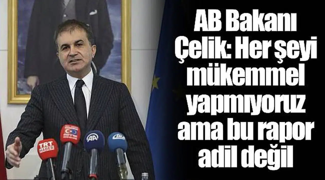 AB Bakanı Çelik: Her şeyi mükemmel yapmıyoruz ama bu rapor adil değil