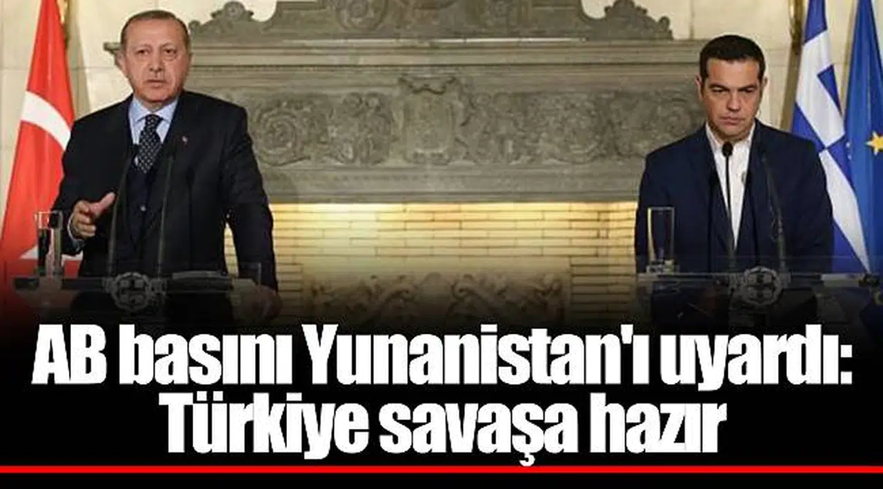 AB basını Yunanistan'ı uyardı: Türkiye savaşa hazır