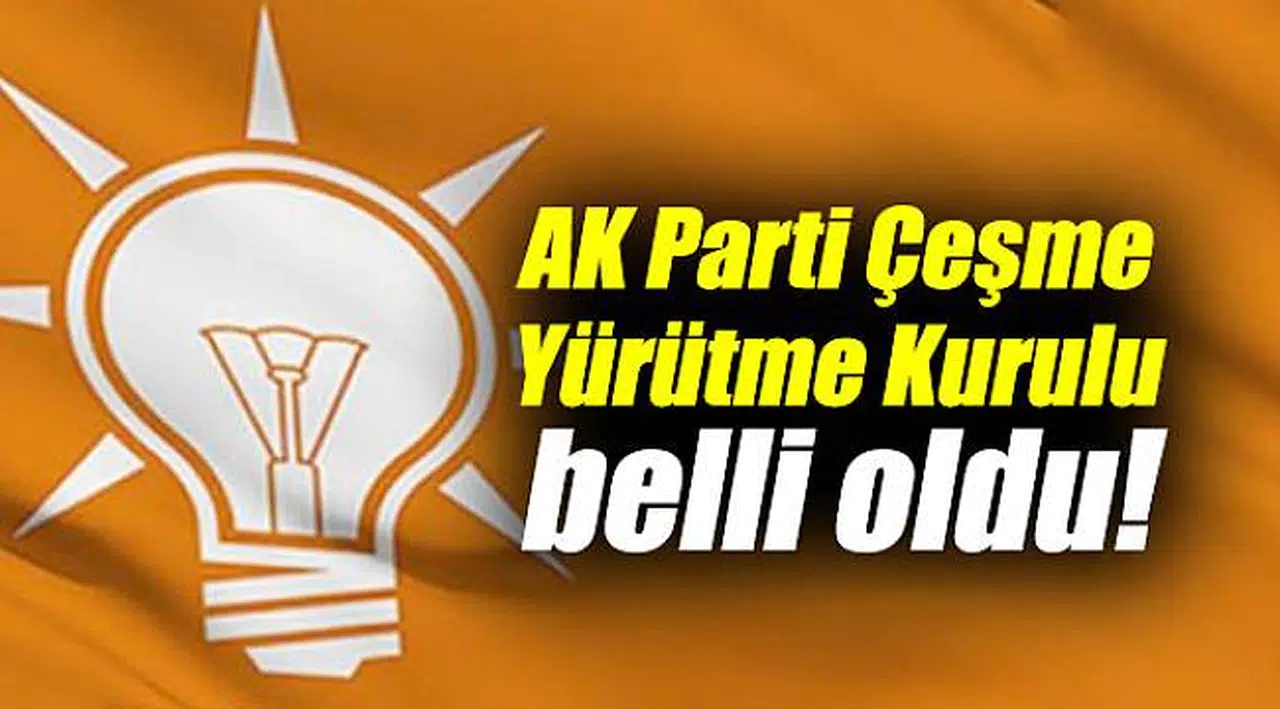 AK Parti Çeşme Yürütme Kurulu belli oldu!
