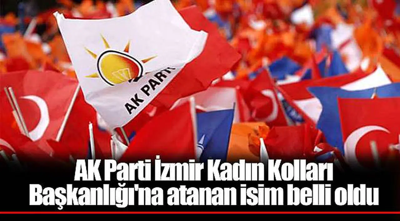 AK Parti İzmir Kadın Kolları Başkanlığı'na atanan isim belli oldu