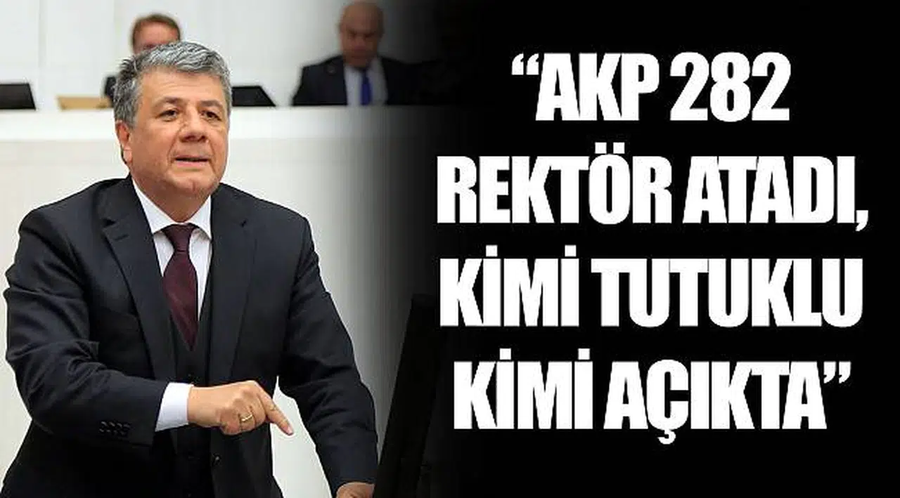 “AKP 282 REKTÖR ATADI, KİMİ TUTUKLU KİMİ AÇIKTA”