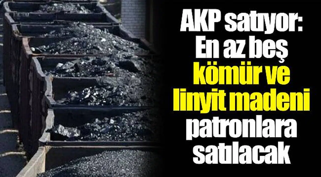 AKP satıyor: En az beş kömür ve linyit madeni patronlara satılacak