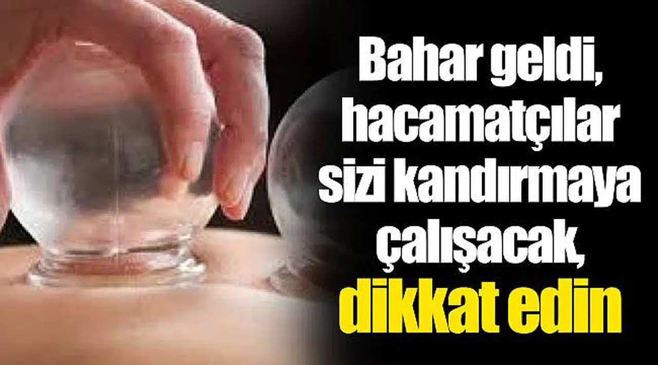 Bahar geldi, hacamatçılar sizi kandırmaya çalışacak, dikkat edin