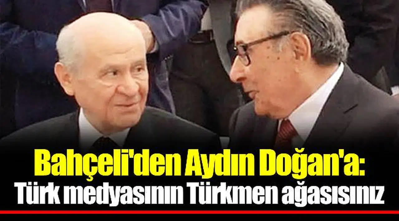 Bahçeli'den Aydın Doğan'a: Türk medyasının Türkmen ağasısınız