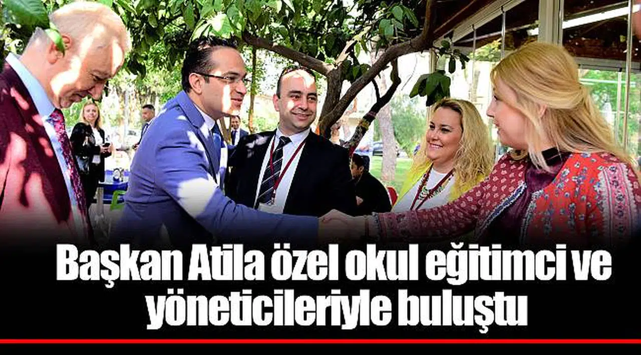 Başkan Atila özel okul eğitimci ve yöneticileriyle buluştu