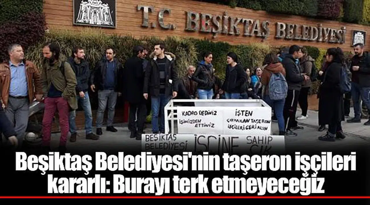 Beşiktaş Belediyesi'nin taşeron işçileri kararlı: Burayı terk etmeyeceğiz