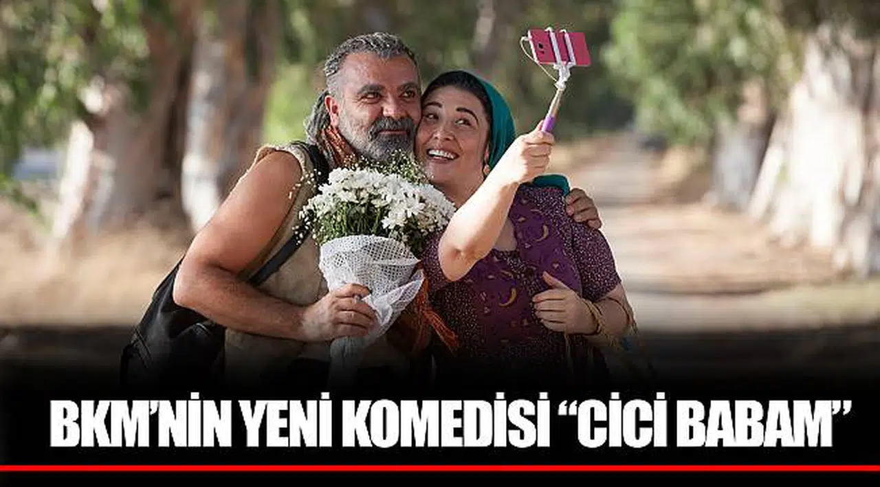 BKM’NİN YENİ KOMEDİSİ “CİCİ BABAM”  