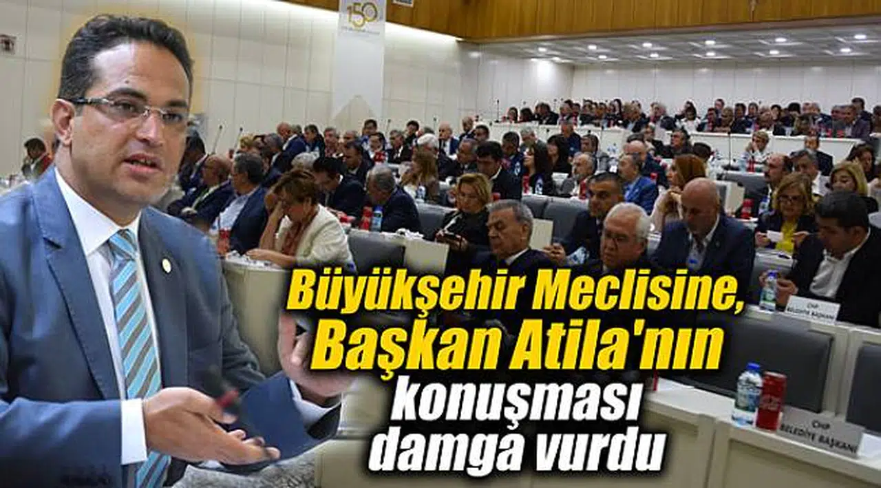 Büyükşehir meclisine Başkan Atila'nın konuşması damga vurdu