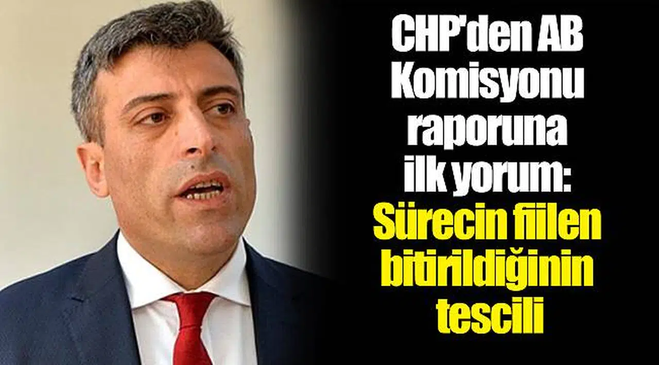 CHP'den AB Komisyonu raporuna ilk yorum: Sürecin fiilen bitirildiğinin tescili