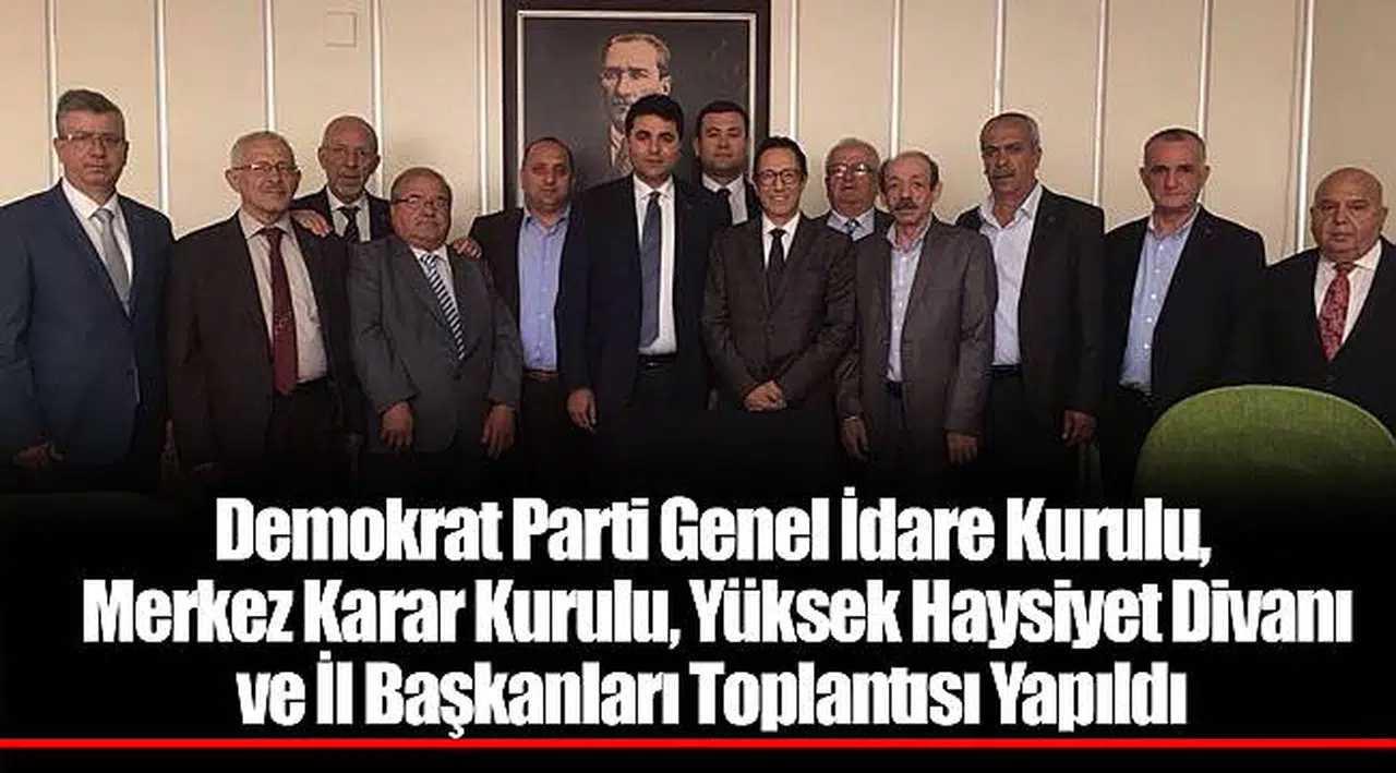 Demokrat Parti Genel İdare Kurulu, Merkez Karar Kurulu, Yüksek Haysiyet Divanı ve İl Başkanları Toplantısı Yapıldı