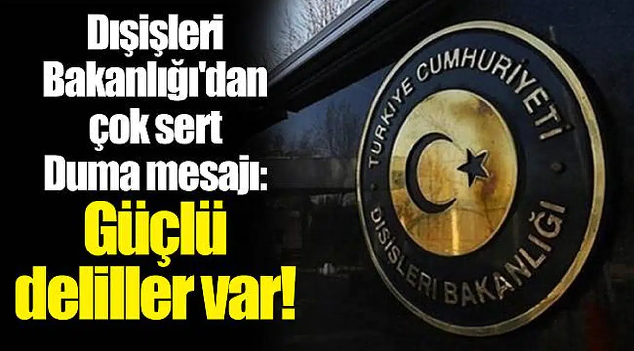 Dışişleri Bakanlığı'dan çok sert Duma mesajı: Güçlü deliller var!