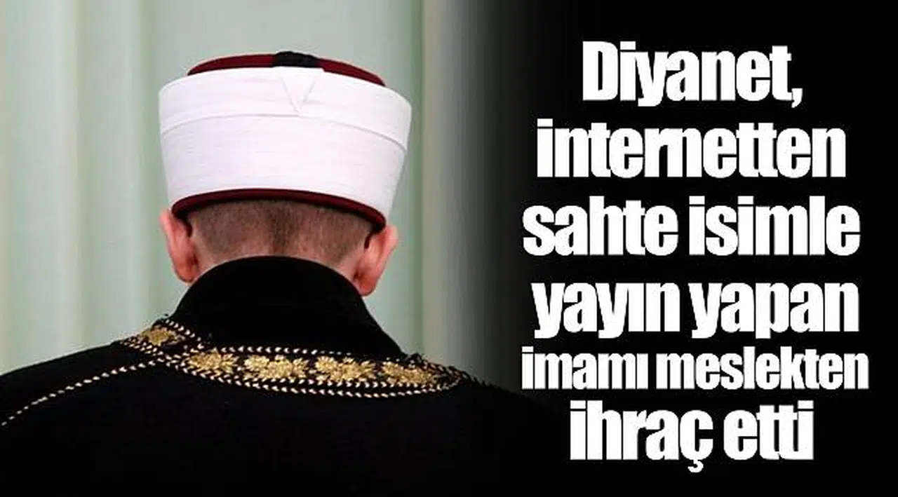 Diyanet, internetten sahte isimle yayın yapan imamı meslekten ihraç etti