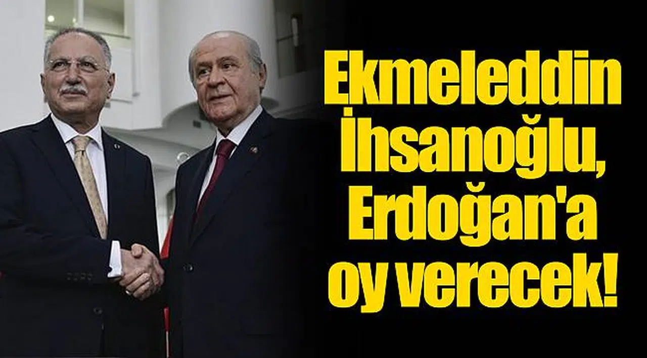 Ekmeleddin İhsanoğlu, 24 Haziran'da Erdoğan'a oy verecek!